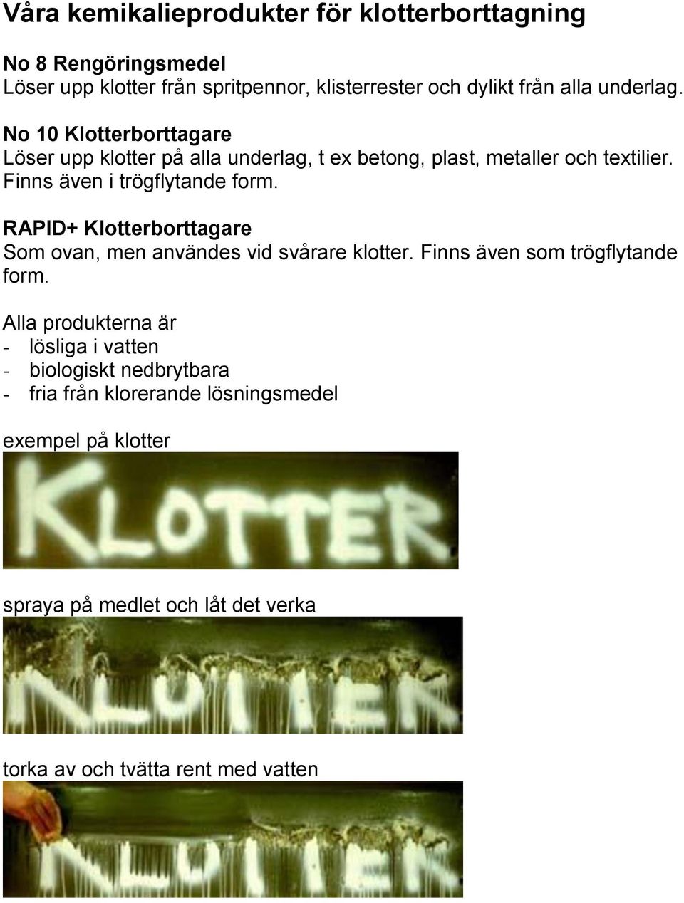 RAPID+ Klotterborttagare Som ovan, men användes vid svårare klotter. Finns även som trögflytande form.