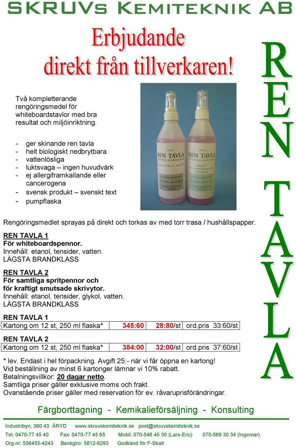 Rengöringsmedlet sprayas på direkt och torkas av med torr trasa / hushållspapper. REN TAVLA 1 För whiteboardspennor. Innehåll: etanol, tensider, vatten.