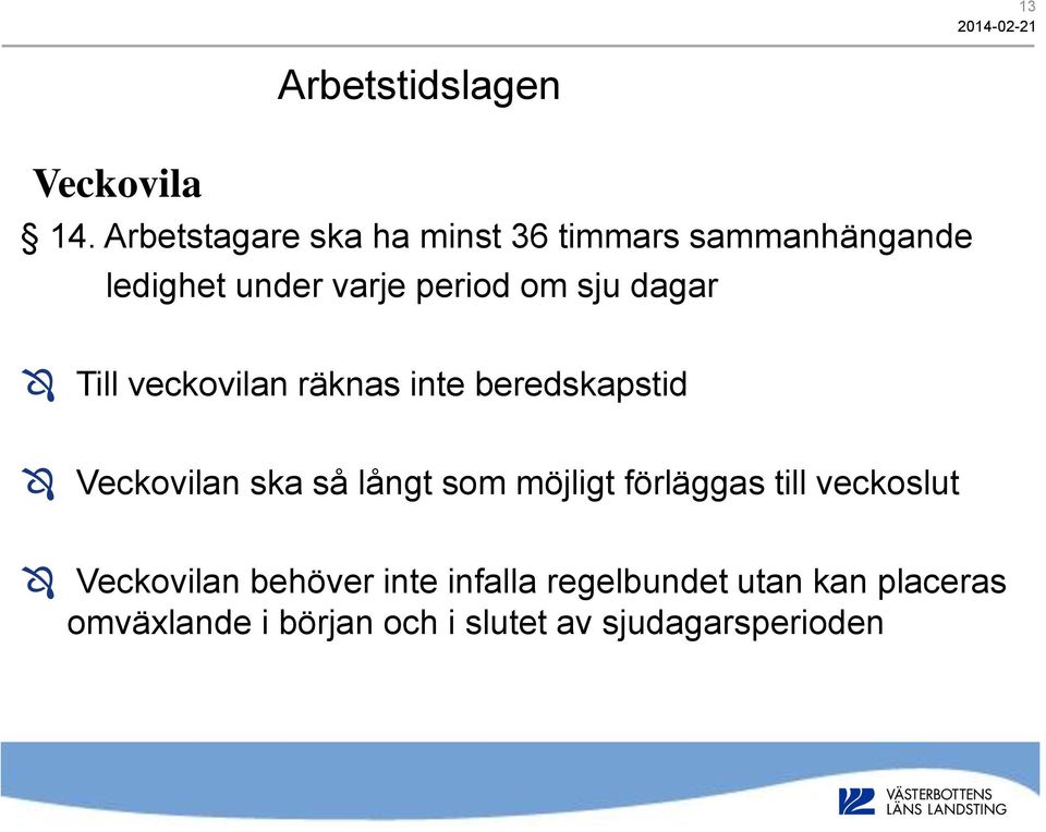 sju dagar Till veckovilan räknas inte beredskapstid Veckovilan ska så långt som