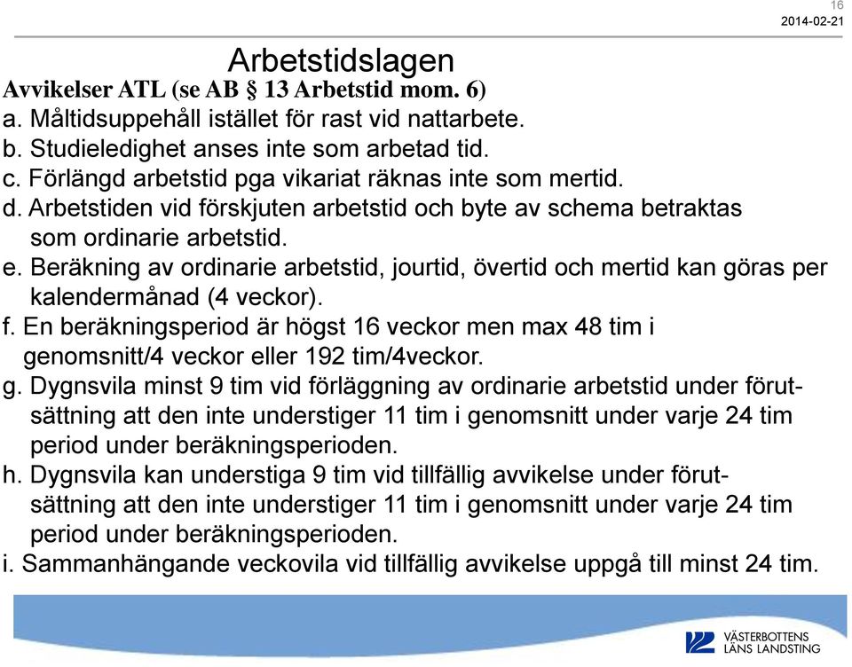 Beräkning av ordinarie arbetstid, jourtid, övertid och mertid kan göras per kalendermånad (4 veckor). f.