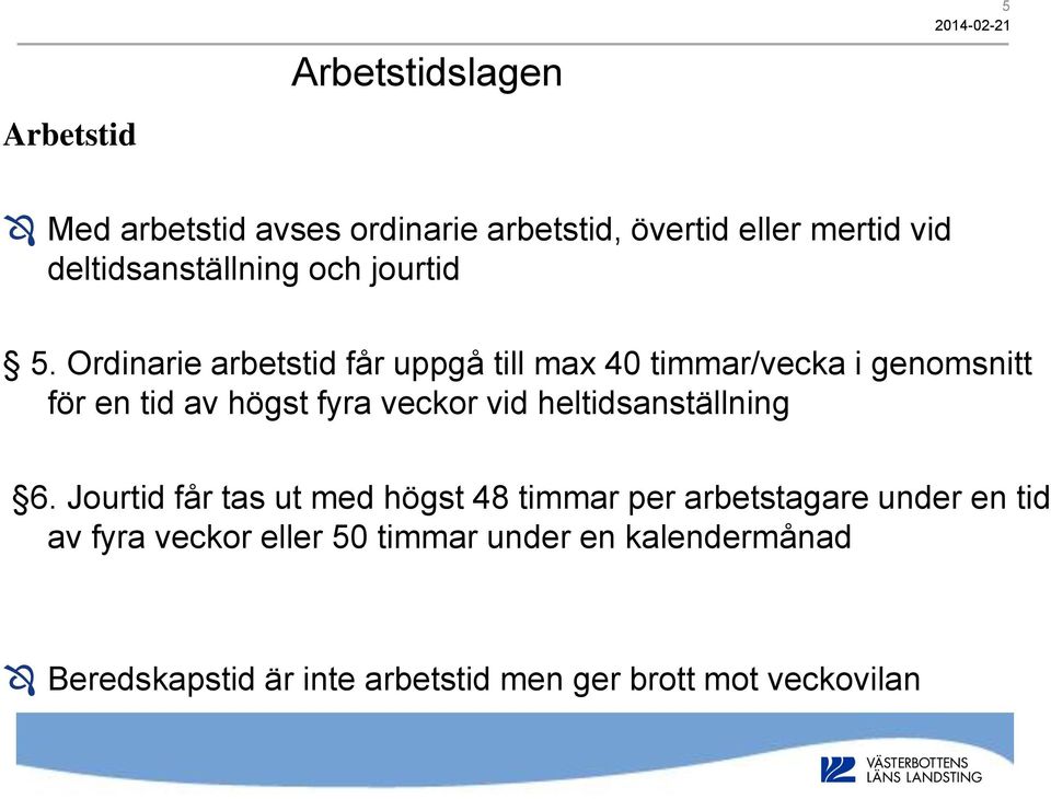 Ordinarie arbetstid får uppgå till max 40 timmar/vecka i genomsnitt för en tid av högst fyra veckor vid