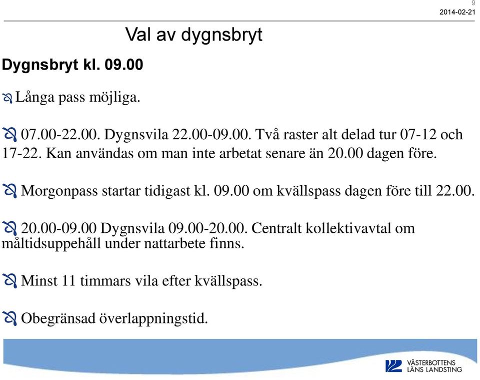 00 om kvällspass dagen före till 22.00. 20.00-09.00 Dygnsvila 09.00-20.00. Centralt kollektivavtal om måltidsuppehåll under nattarbete finns.