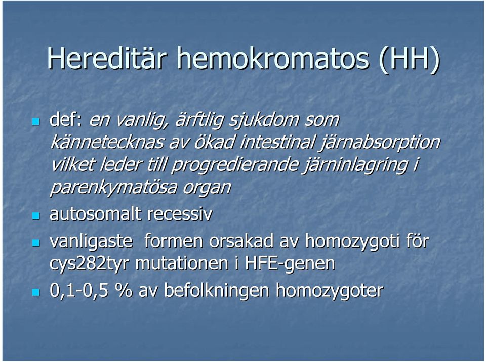 i parenkymatösa organ autosomalt recessiv vanligaste formen orsakad av homozygoti