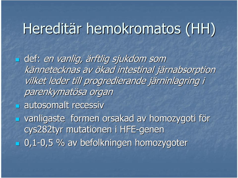 i parenkymatösa organ autosomalt recessiv vanligaste formen orsakad av homozygoti