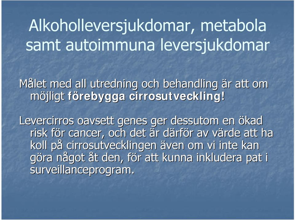 Levercirros oavsett genes ger dessutom en ökad risk för f r cancer, och det är r därfd rför r av