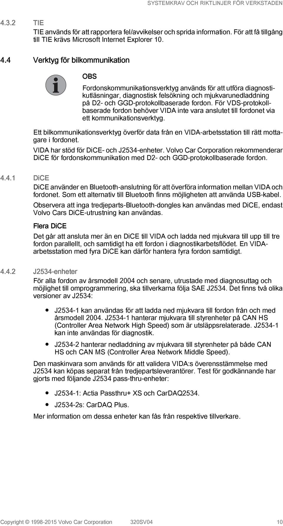 För VDS-protokollbaserade fordon behöver VIDA inte vara anslutet till fordonet via ett kommunikationsverktyg.