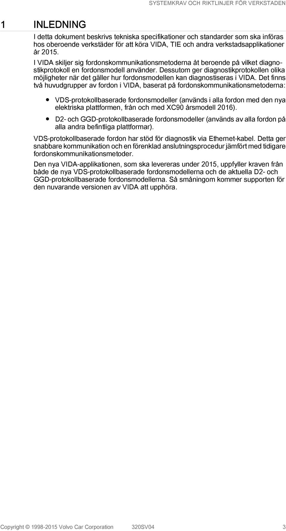 Dessutom ger diagnostikprotokollen olika möjligheter när det gäller hur fordonsmodellen kan diagnostiseras i VIDA.