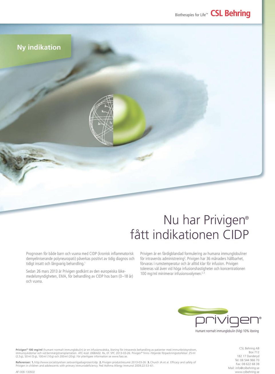 Privigen är en färdigblandad formulering av humana immunglobuliner för intravenös administrering 2. Privigen har 36 månaders hållbarhet, förvaras i rumstemperatur och är alltid klar för infusion.
