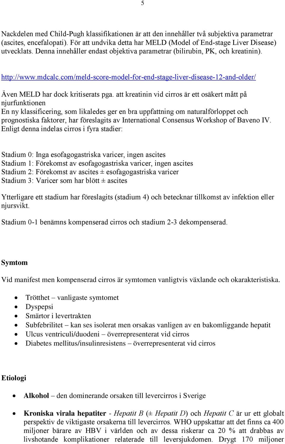 att kreatinin vid cirros är ett osäkert mått på njurfunktionen En ny klassificering, som likaledes ger en bra uppfattning om naturalförloppet och prognostiska faktorer, har föreslagits av