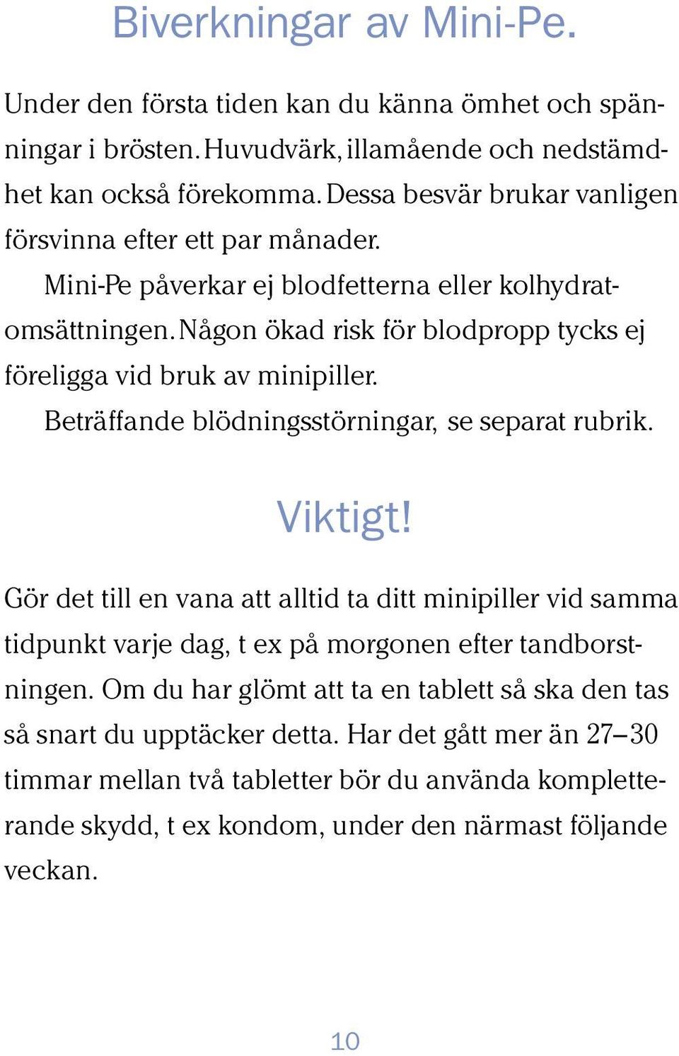 Någon ökad risk för blodpropp tycks ej föreligga vid bruk av minipiller. Beträffande blödningsstörningar, se separat rubrik. Viktigt!