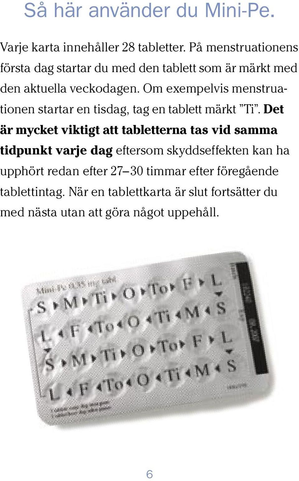 Om exempelvis menstruationen startar en tisdag, tag en tablett märkt Ti.