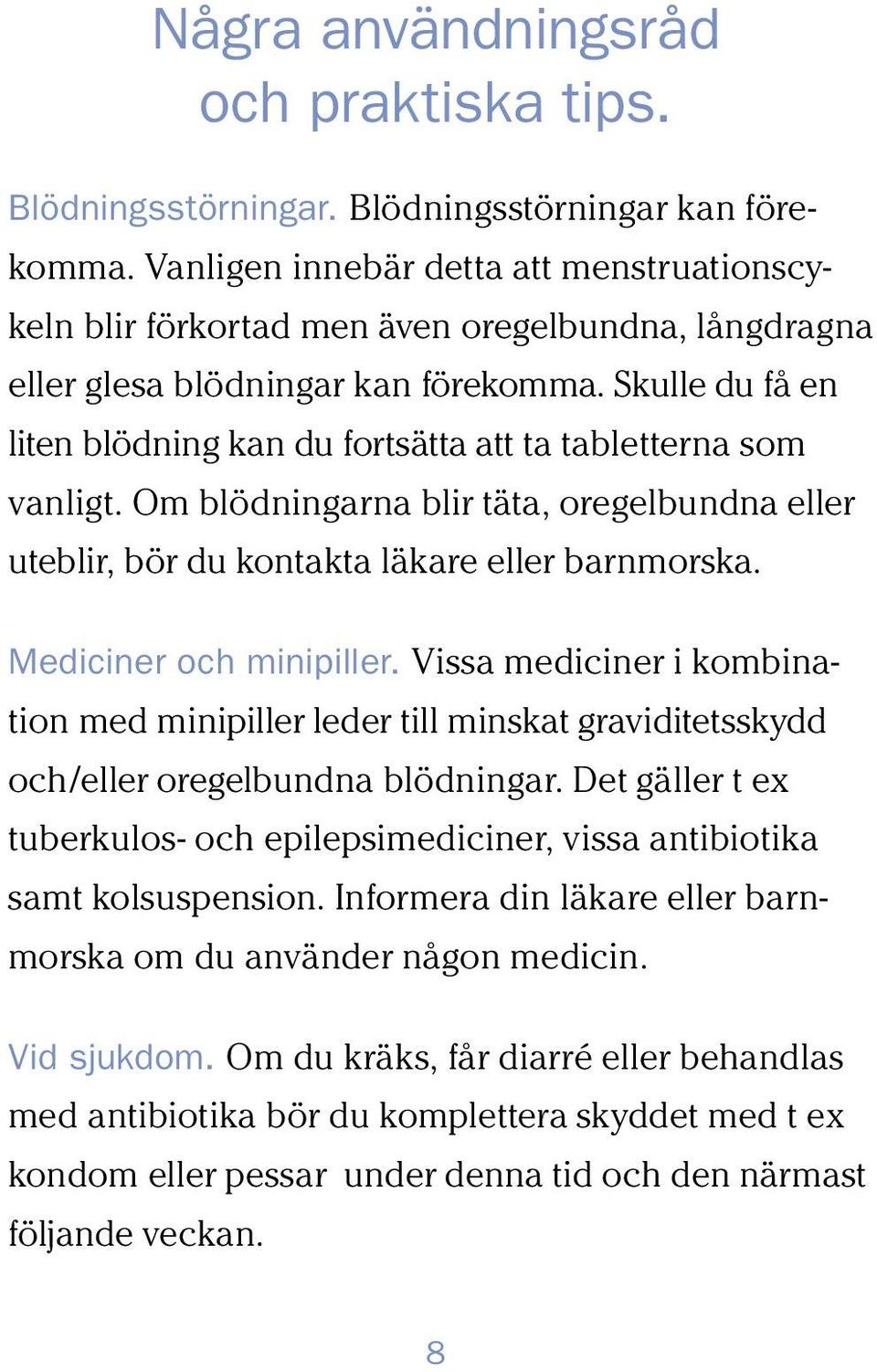 Skulle du få en liten blödning kan du fortsätta att ta tabletterna som vanligt. Om blödningarna blir täta, oregelbundna eller uteblir, bör du kontakta läkare eller barnmorska.