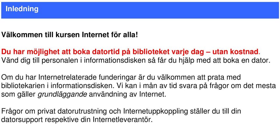 Om du har Internetrelaterade funderingar är du välkommen att prata med bibliotekarien i informationsdisken.