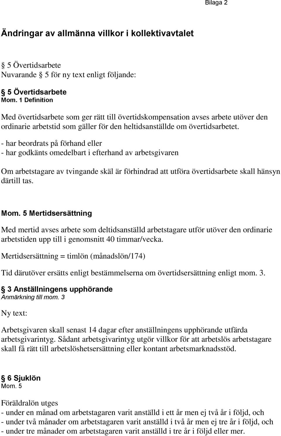 - har beordrats på förhand eller - har godkänts omedelbart i efterhand av arbetsgivaren Om arbetstagare av tvingande skäl är förhindrad att utföra övertidsarbete skall hänsyn därtill tas. Mom.
