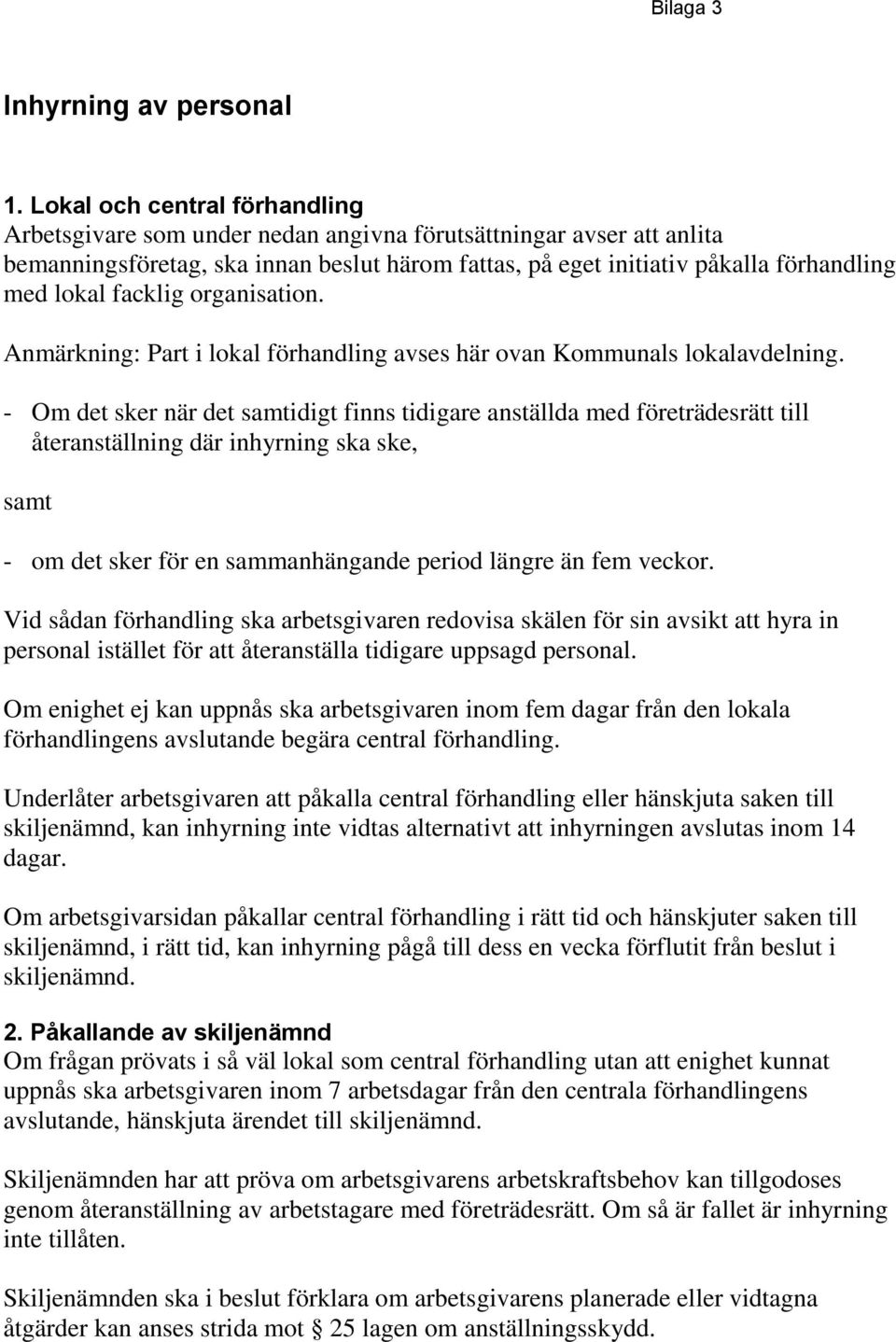 facklig organisation. Anmärkning: Part i lokal förhandling avses här ovan Kommunals lokalavdelning.