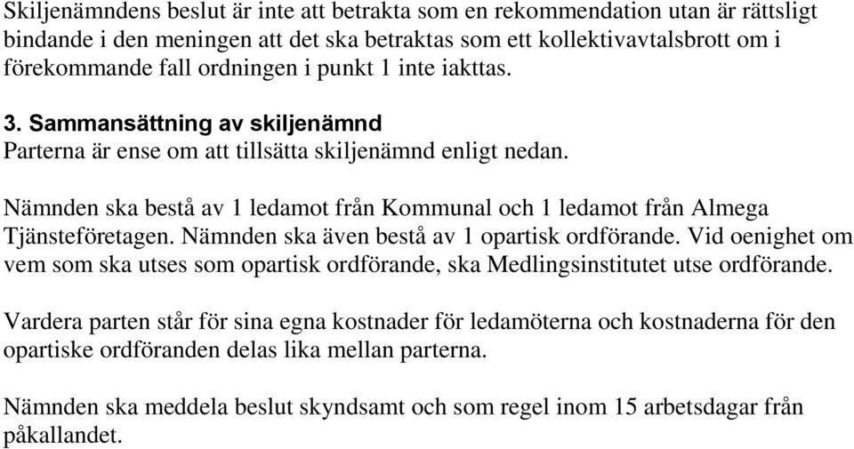 Nämnden ska bestå av 1 ledamot från Kommunal och 1 ledamot från Almega Tjänsteföretagen. Nämnden ska även bestå av 1 opartisk ordförande.