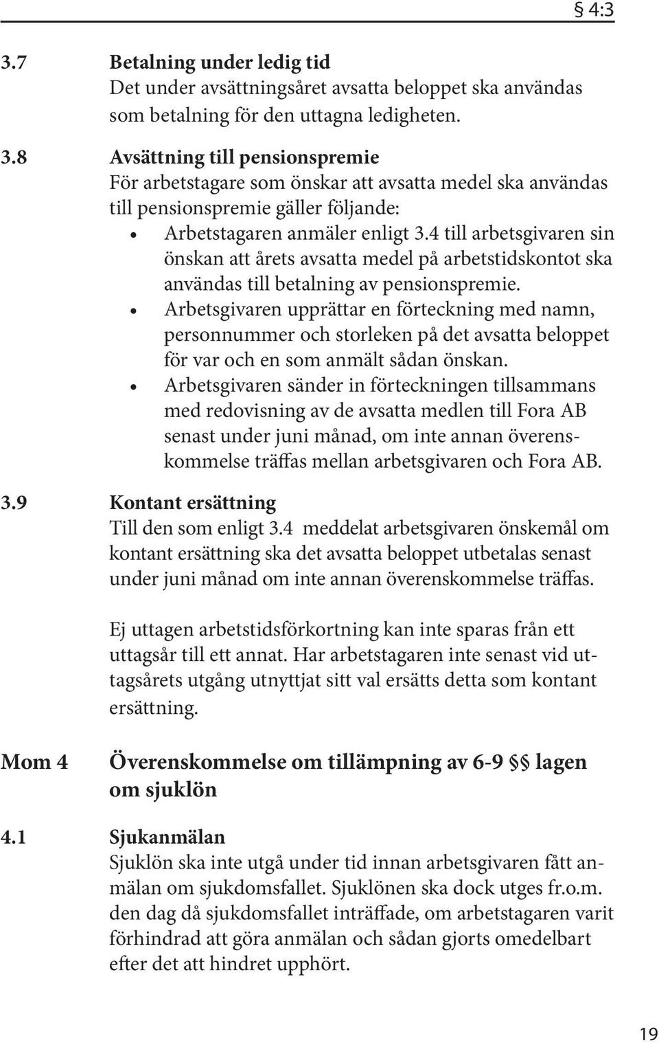 4 till arbetsgivaren sin önskan att årets avsatta medel på arbetstidskontot ska användas till betalning av pensionspremie.