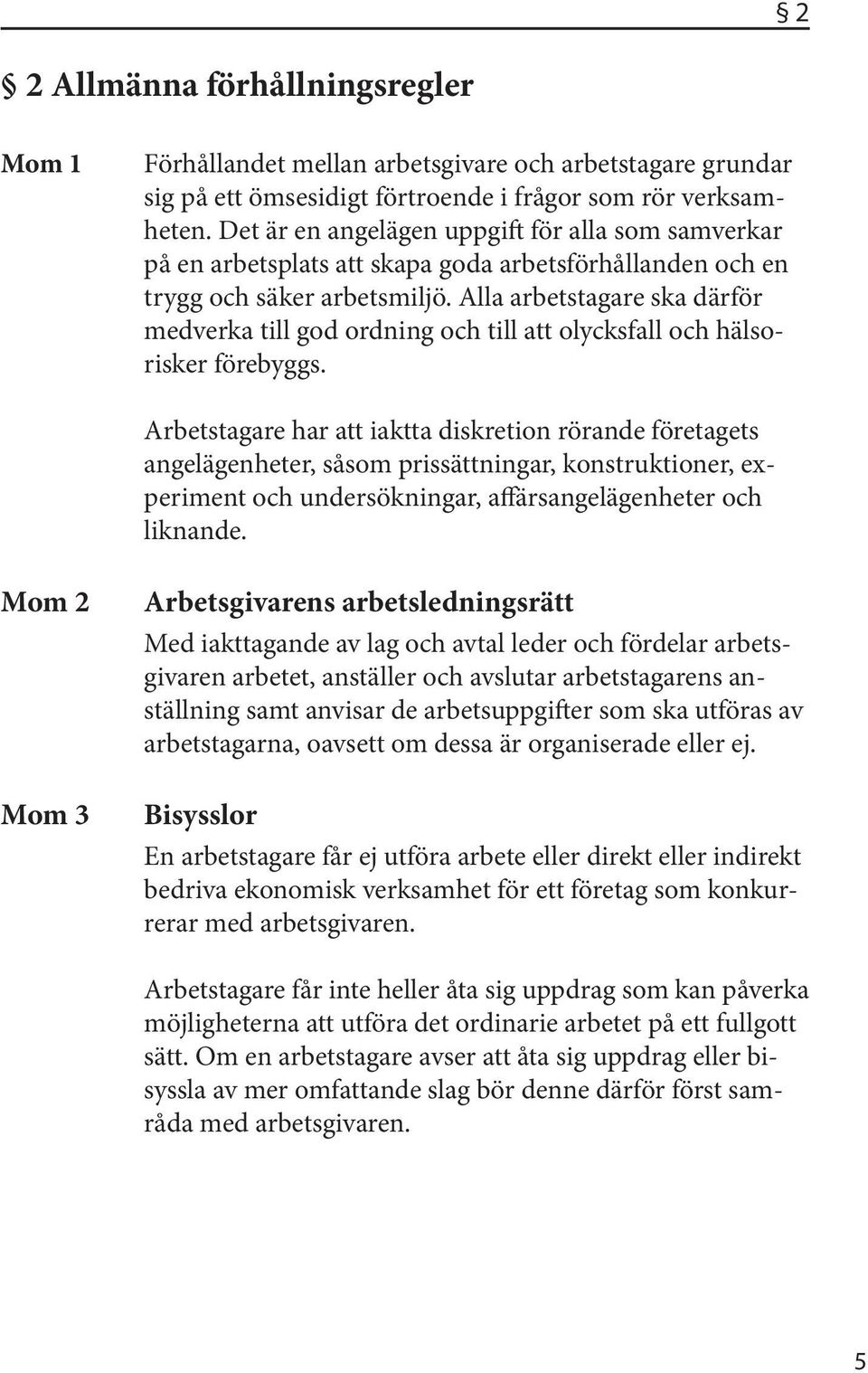 Alla arbetstagare ska därför medverka till god ordning och till att olycksfall och hälsorisker förebyggs.