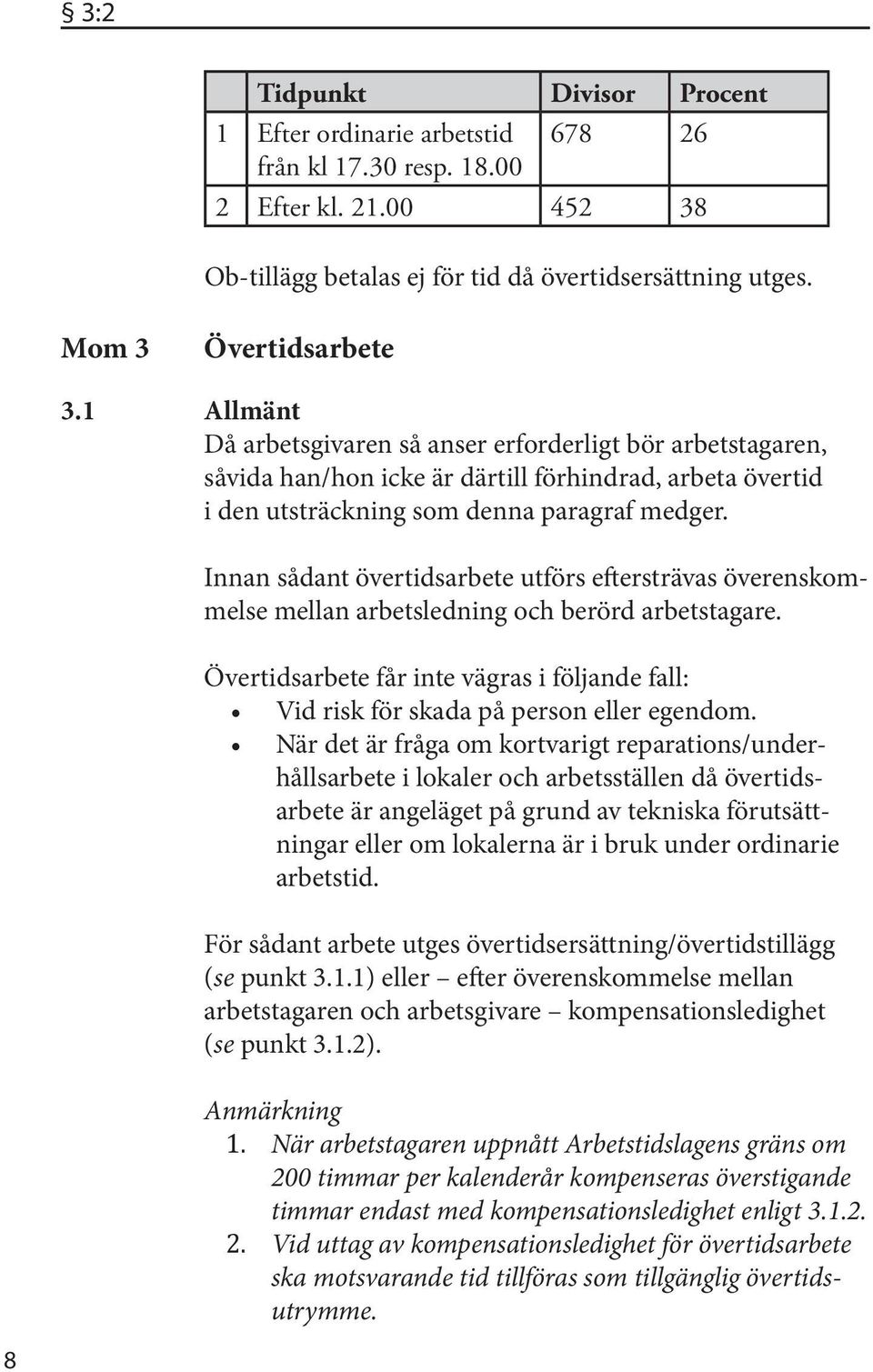 Innan sådant övertidsarbete utförs eftersträvas överenskommelse mellan arbetsledning och berörd arbetstagare.