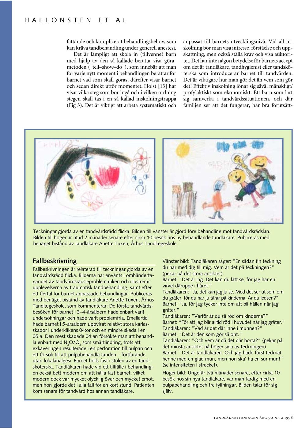som skall göras, därefter visar barnet och sedan direkt utför momentet. Holst [13] har visat vilka steg som bör ingå och i vilken ordning stegen skall tas i en så kallad inskolningstrappa (Fig 3).