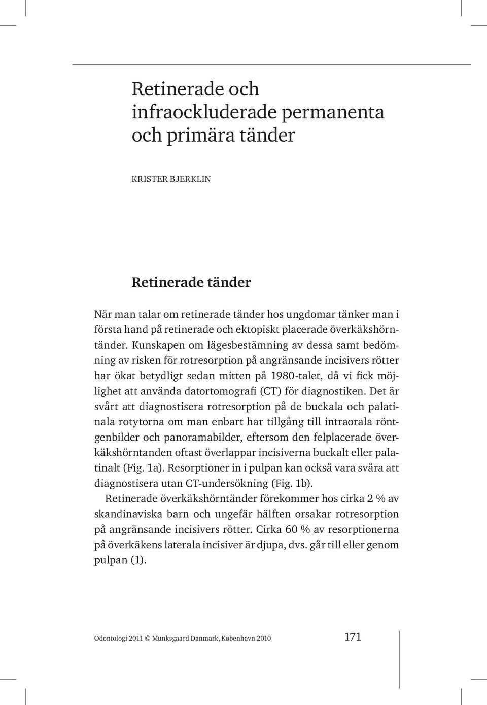 Kunskapen om lägesbestämning av dessa samt bedömning av risken för rotresorption på angränsande incisivers rötter har ökat betydligt sedan mitten på 1980-talet, då vi fick möjlighet att använda