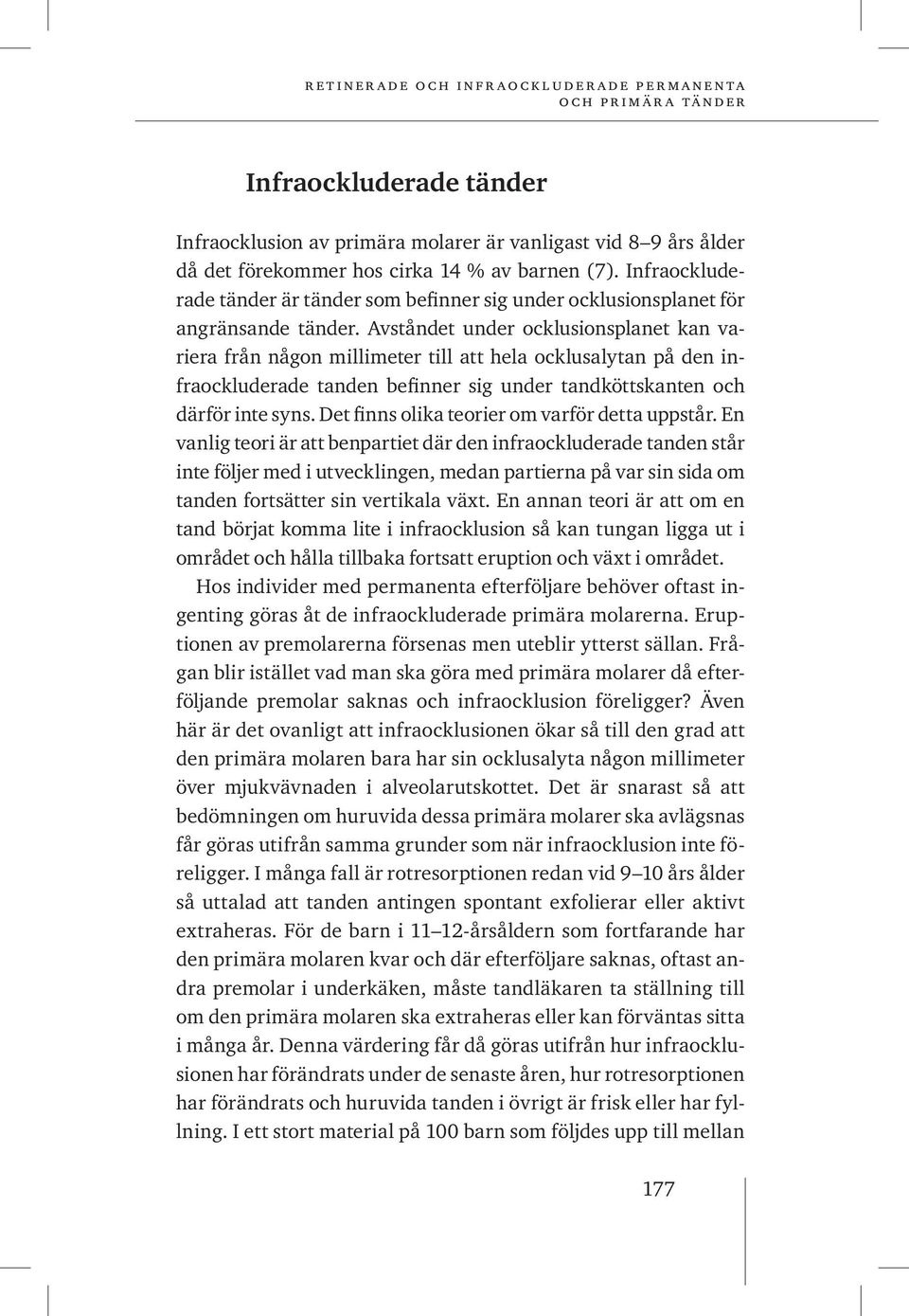 Avståndet under ocklusionsplanet kan variera från någon millimeter till att hela ocklusalytan på den infraockluderade tanden befinner sig under tandköttskanten och därför inte syns.