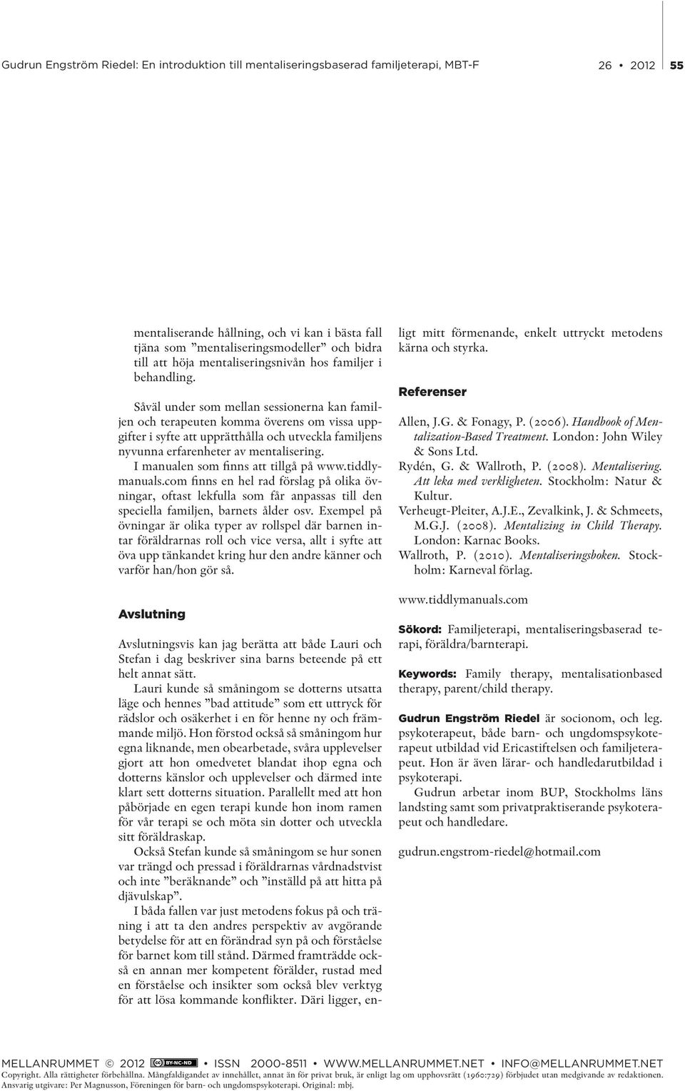I manualen som finns att tillgå på www.tiddlymanuals.com finns en hel rad förslag på olika övningar, oftast lekfulla som får anpassas till den speciella familjen, barnets ålder osv.