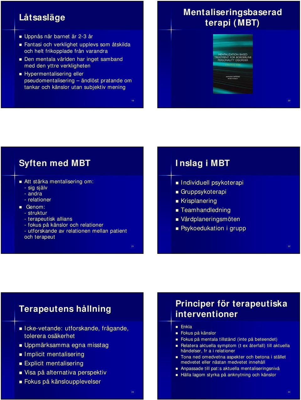 relationer Genom: - struktur - terapeutisk allians - fokus påp känslor och relationer - utforskande av relationen mellan patient och terapeut Inslag i MBT Individuell psykoterapi Gruppsykoterapi