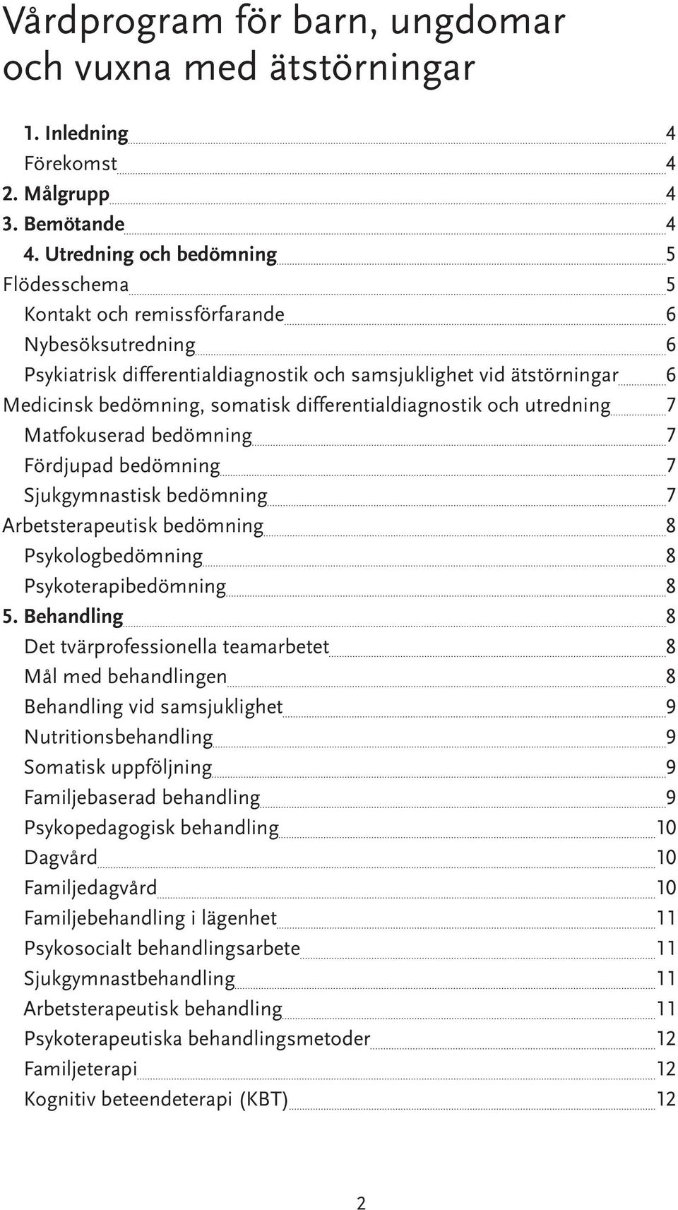 differentialdiagnostik och utredning 7 Matfokuserad bedömning 7 Fördjupad bedömning 7 Sjukgymnastisk bedömning 7 Arbetsterapeutisk bedömning 8 Psykologbedömning 8 Psykoterapibedömning 8 5.