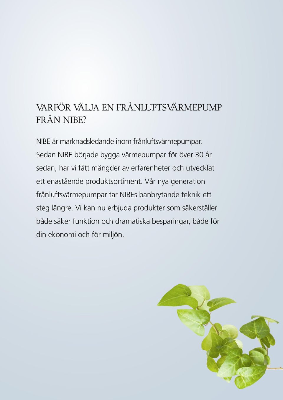 enastående produktsortiment. Vår nya generation frånluftsvärmepumpar tar NIBEs banbrytande teknik ett steg längre.