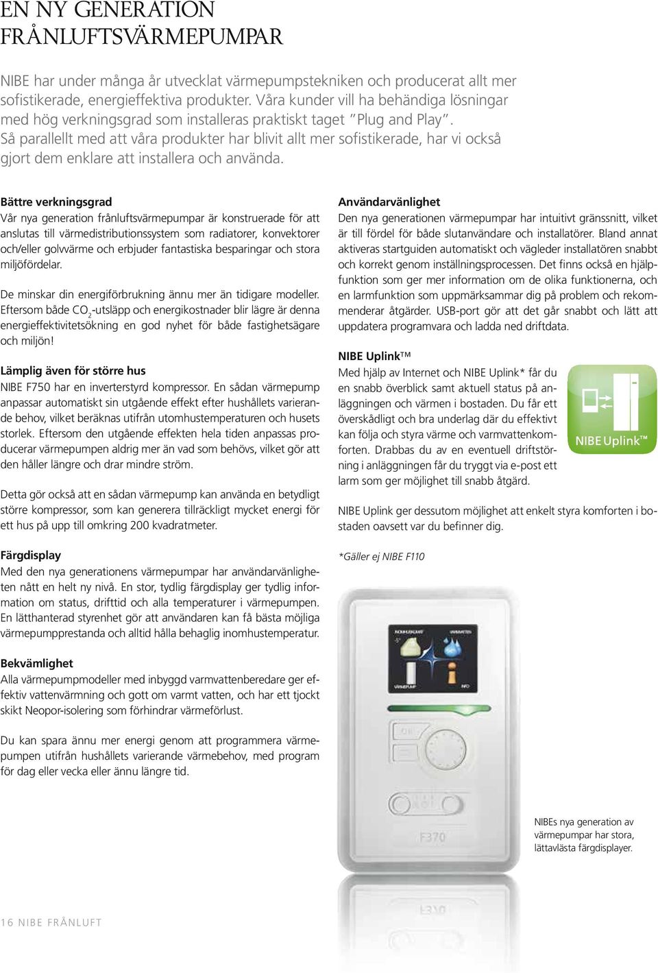 Så parallellt med att våra produkter har blivit allt mer sofistikerade, har vi också gjort dem enklare att installera och använda.