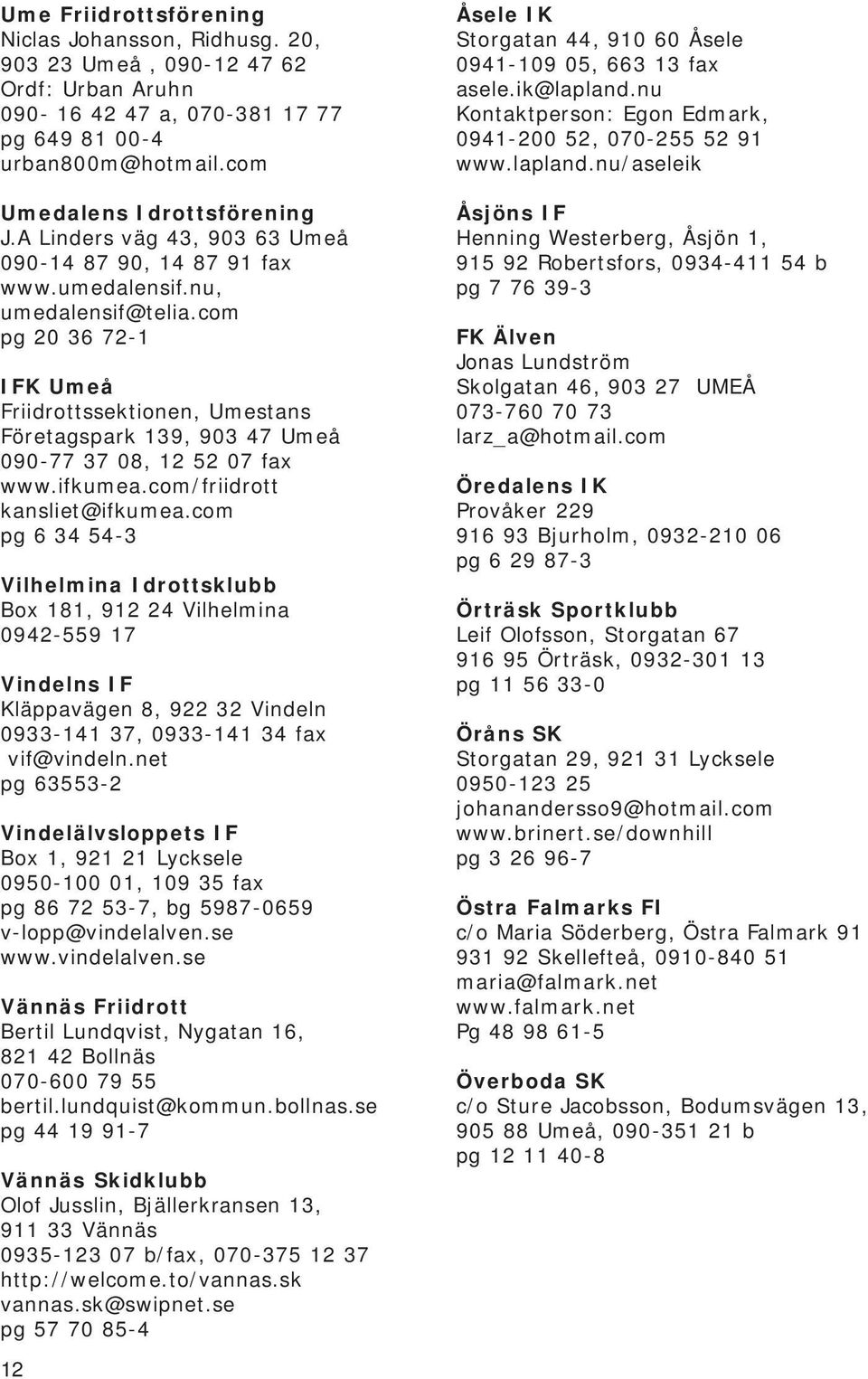 com pg 20 36 72-1 IFK Umeå Friidrottssektionen, Umestans Företagspark 139, 903 47 Umeå 090-77 37 08, 12 52 07 fax www.ifkumea.com/friidrott kansliet@ifkumea.