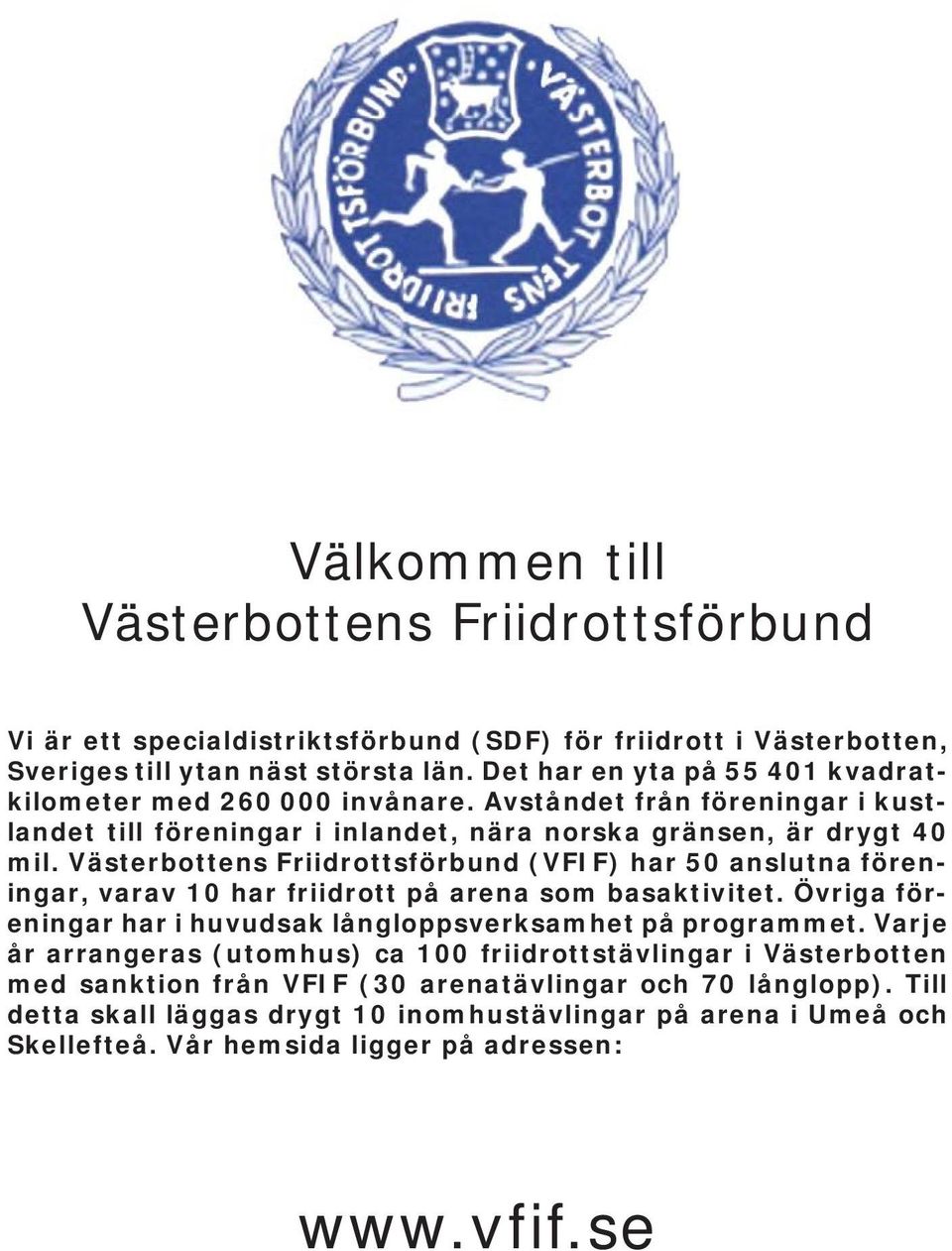 Västerbottens Friidrottsförbund (VFIF) har 50 anslutna föreningar, varav 10 har friidrott på arena som basaktivitet. Övriga föreningar har i huvudsak långloppsverksamhet på programmet.