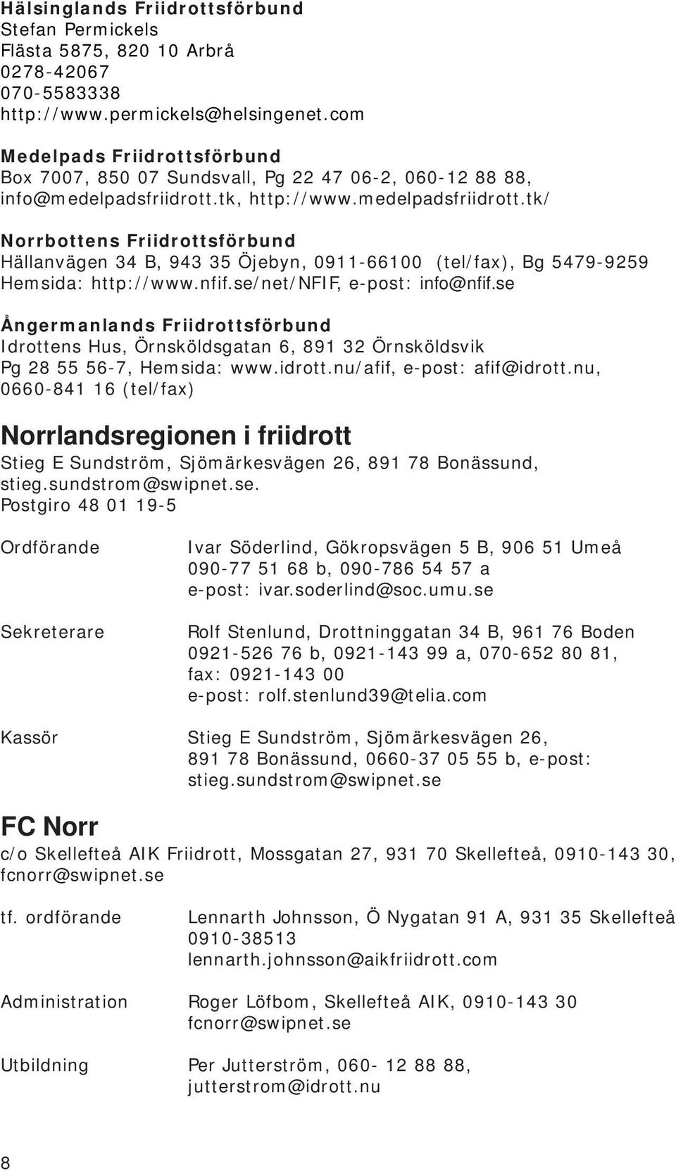 tk, http://www.medelpadsfriidrott.tk/ Norrbottens Friidrottsförbund Hällanvägen 34 B, 943 35 Öjebyn, 0911-66100 (tel/fax), Bg 5479-9259 Hemsida: http://www.nfif.se/net/nfif, e-post: info@nfif.