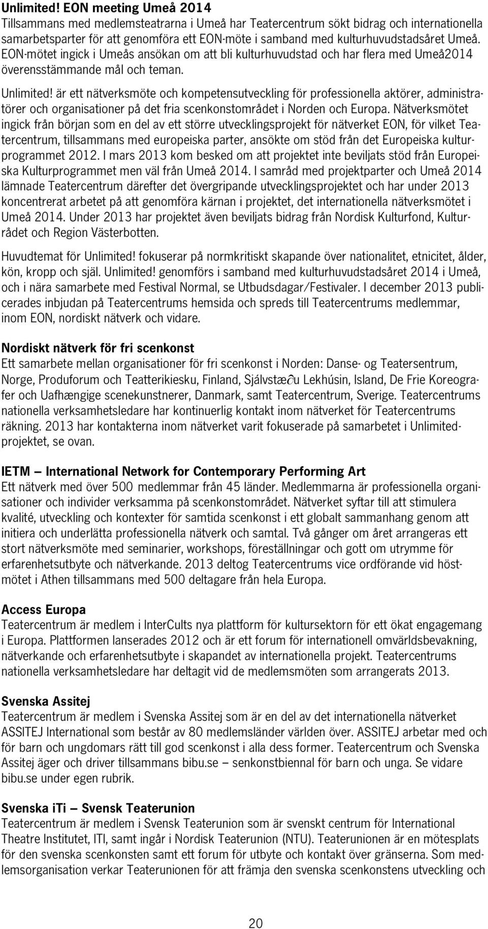 EON-mötet ingick i Umeås ansökan om att bli kulturhuvudstad och har flera med Umeå2014 överensstämmande mål och teman.