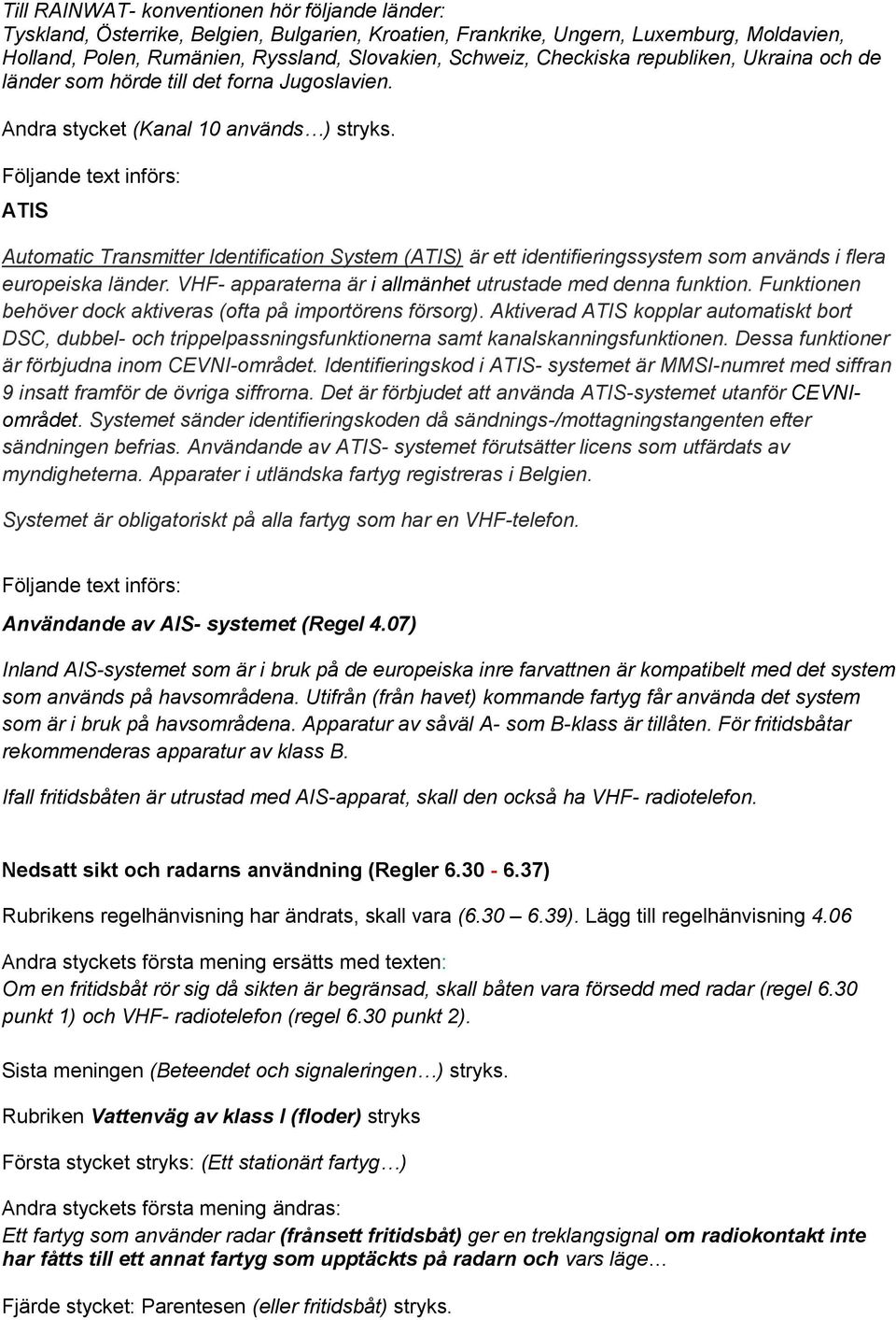 Följande text införs: ATIS Automatic Transmitter Identification System (ATIS) är ett identifieringssystem som används i flera europeiska länder.