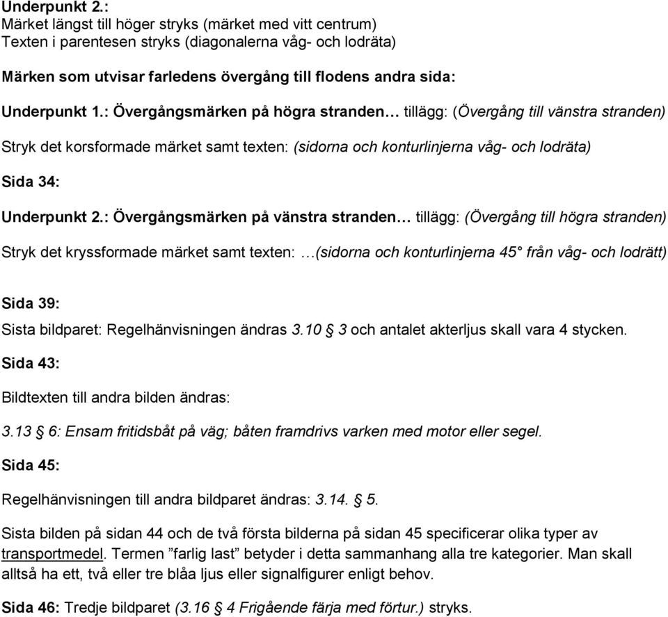 : Övergångsmärken på högra stranden tillägg: (Övergång till vänstra stranden) Stryk det korsformade märket samt texten: (sidorna och konturlinjerna våg- och lodräta) Sida 34: : Övergångsmärken på