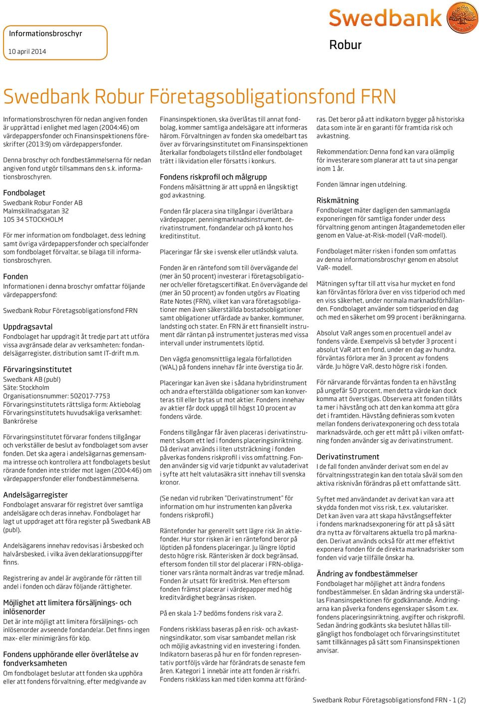 Fondbolaget Swedbank Robur Fonder AB Malmskillnadsgatan 32 105 34 STOCKHOLM För mer information om fondbolaget, dess ledning samt övriga värdepappersfonder och specialfonder som fondbolaget
