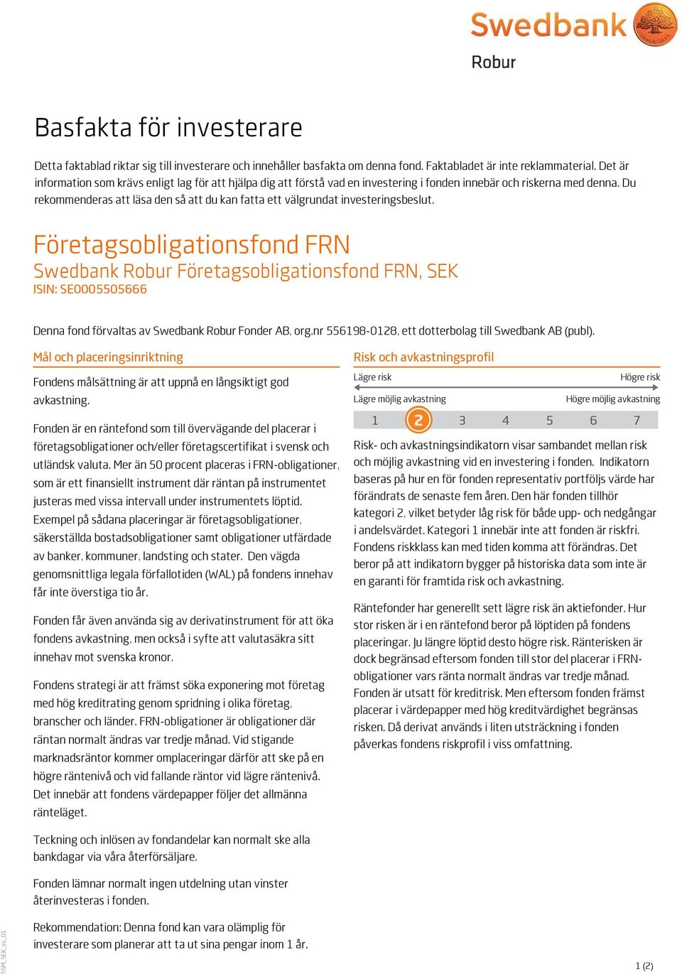 Du rekommenderas att läsa den så att du kan fatta ett välgrundat investeringsbeslut. Företagsobligationsfond FRN, SEK ISIN: SE0005505666 Denna fond förvaltas av Swedbank Robur Fonder AB, org.