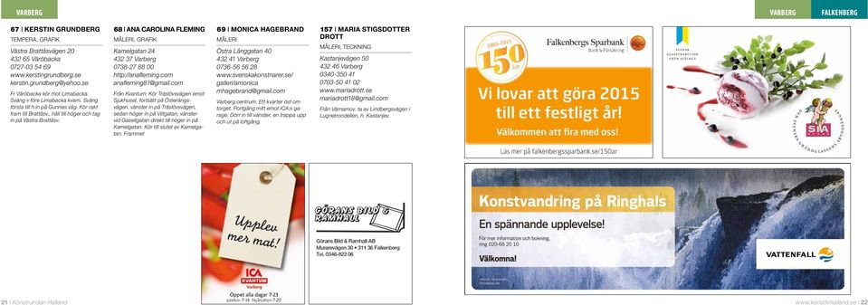 68 Ana Carolina Fleming Måleri, grafik Kamelgatan 24 432 37 Varberg 0738-27 88 00 http://anafleming.com anafleming81@gmail.
