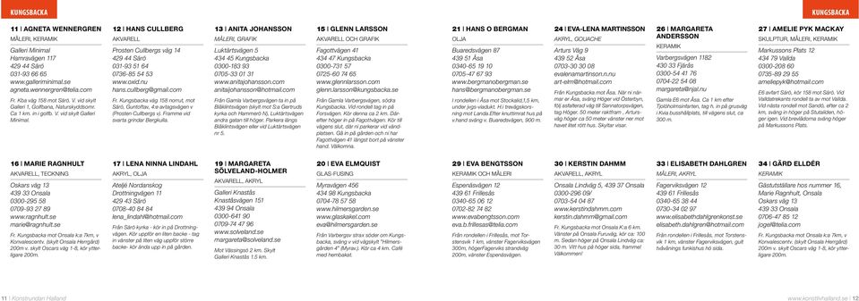 nu hans.cullberg@gmail.com Fr. Kungsbacka väg 158 norrut, mot Särö, Guntoftav, 4:e avtagsvägen v (Prosten Cullbergs v). Framme vid svarta grindar Bergkulla.
