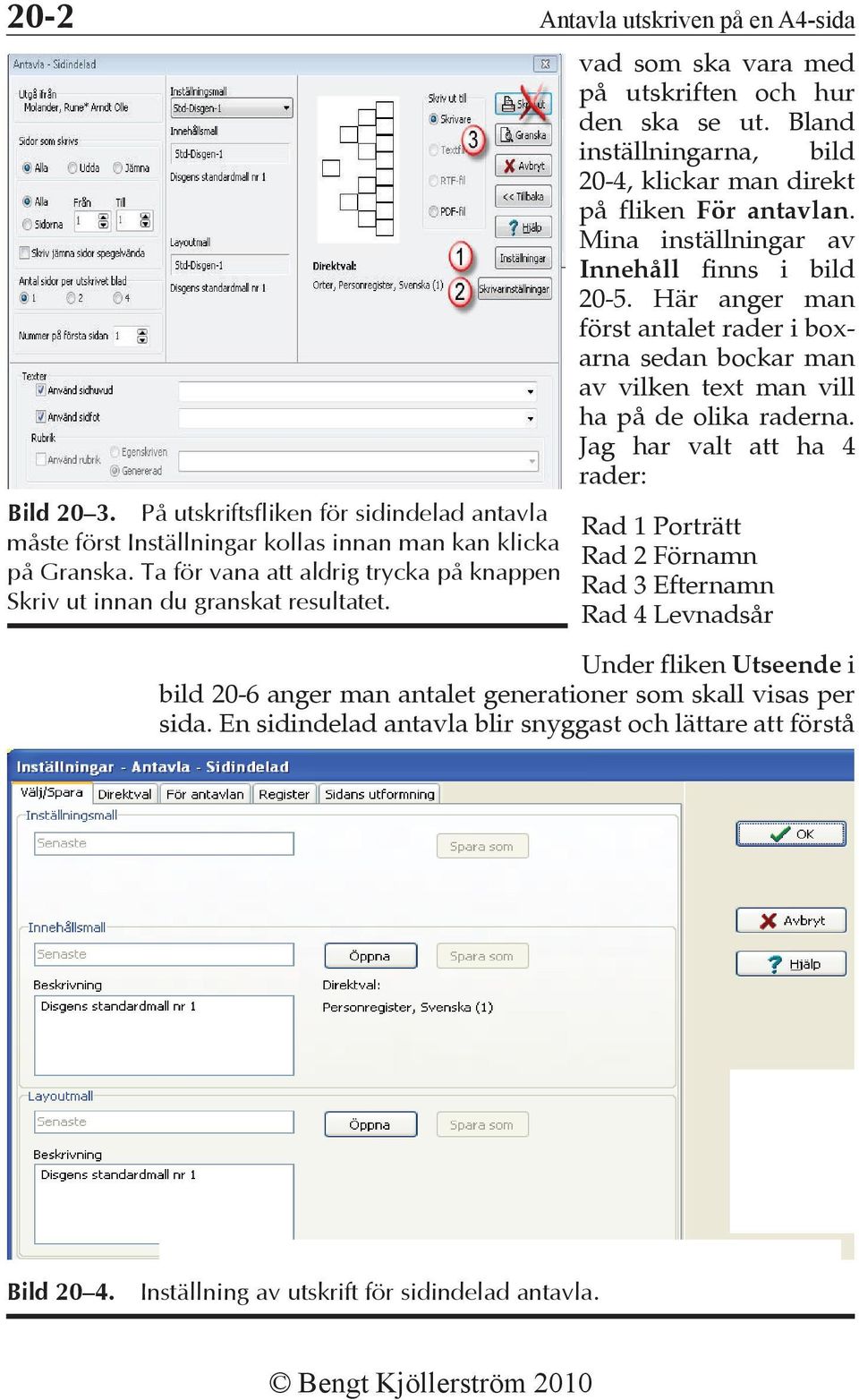 Bland inställningarna, bild 20-4, klickar man direkt på fliken För antavlan. Mina inställningar av Innehåll finns i bild 20-5.