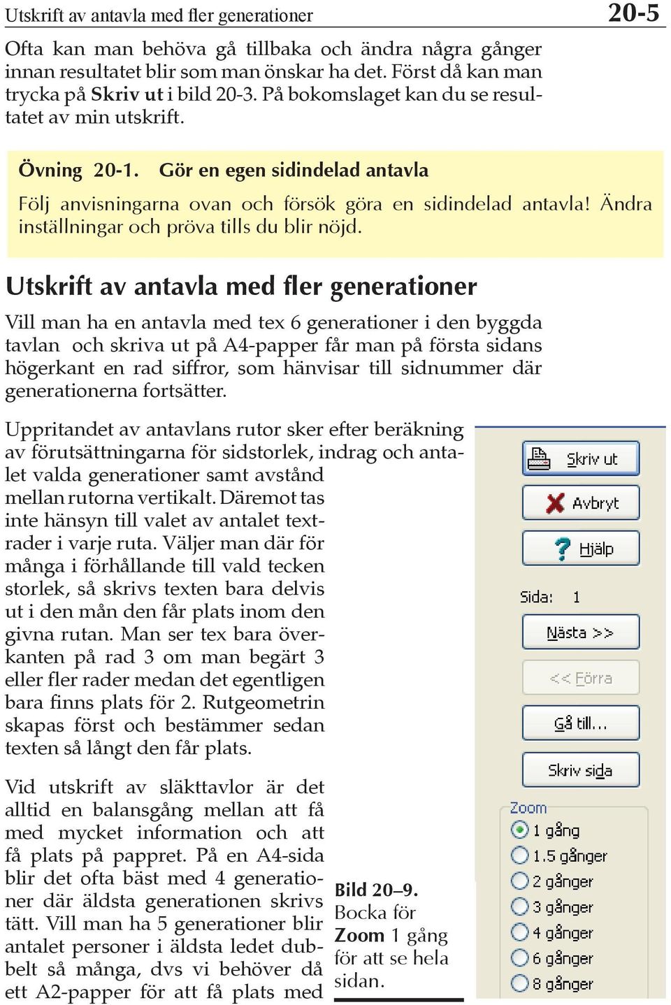 Ändra inställningar och pröva tills du blir nöjd.