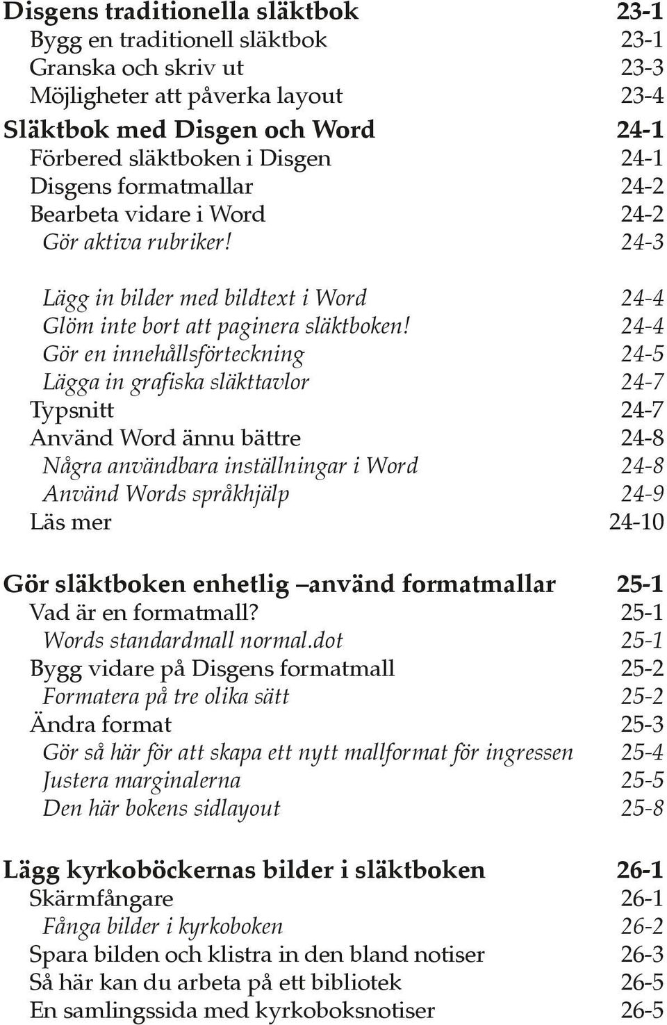24-4 Gör en innehållsförteckning 24-5 Lägga in grafiska släkttavlor 24-7 Typsnitt 24-7 Använd Word ännu bättre 24-8 Några användbara inställningar i Word 24-8 Använd Words språkhjälp 24-9 Läs mer