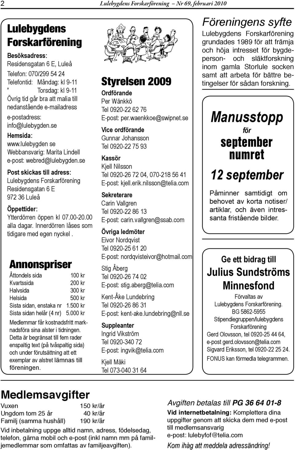 se Post skicks till dress: Lulebygdens Forskrförening Residensgtn 6 E 972 36 Luleå Öppettider: Ytterdörren öppen kl 07.00-20.00 ll dgr. Innerdörren låses som tidigre med egen nyckel.