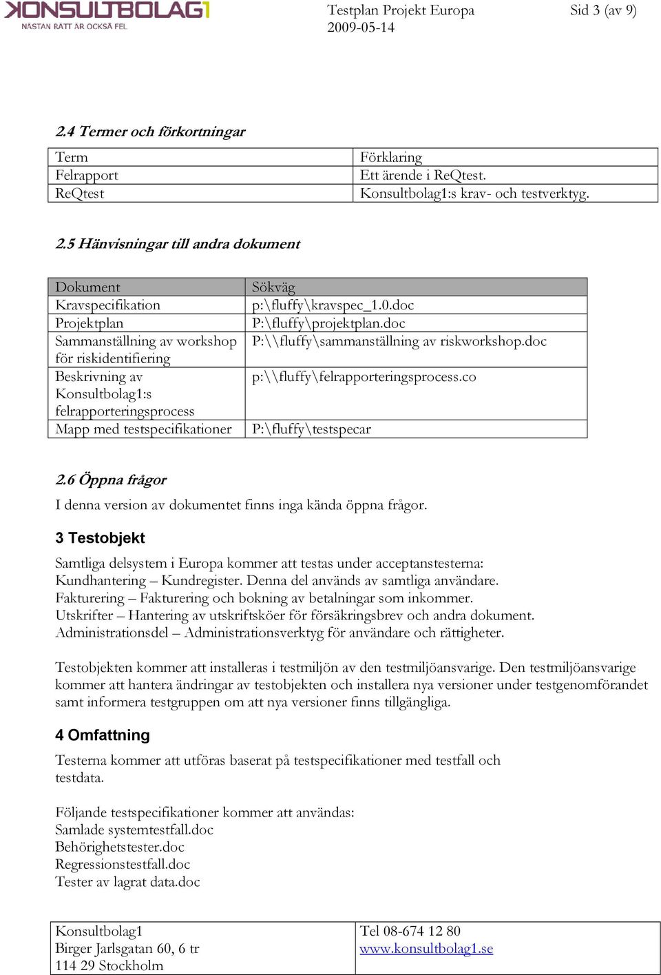 5 Hänvisningar till andra dokument Dokument Kravspecifikation Projektplan Sammanställning av workshop för riskidentifiering Beskrivning av :s felrapporteringsprocess Mapp med testspecifikationer