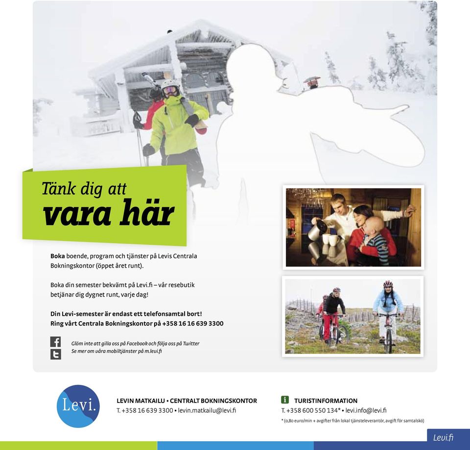 Ring vårt Centrala Bokningskontor på +358 16 16 639 3300 Glöm inte att gilla oss på Facebook och följa oss på Twitter Se mer om våra mobiltjänster på m.levi.