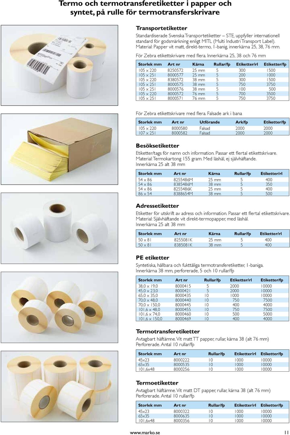Innerkärna 25, 38 och 76 mm Storlek mm Art nr Kärna Rullar/fp Etiketter/rl Etiketter/fp 105 x 220 8250572 25 mm 5 300 1500 105 x 251 8000577 25 mm 5 200 1000 105 x 220 8380572 38 mm 5 300 1500 105 x