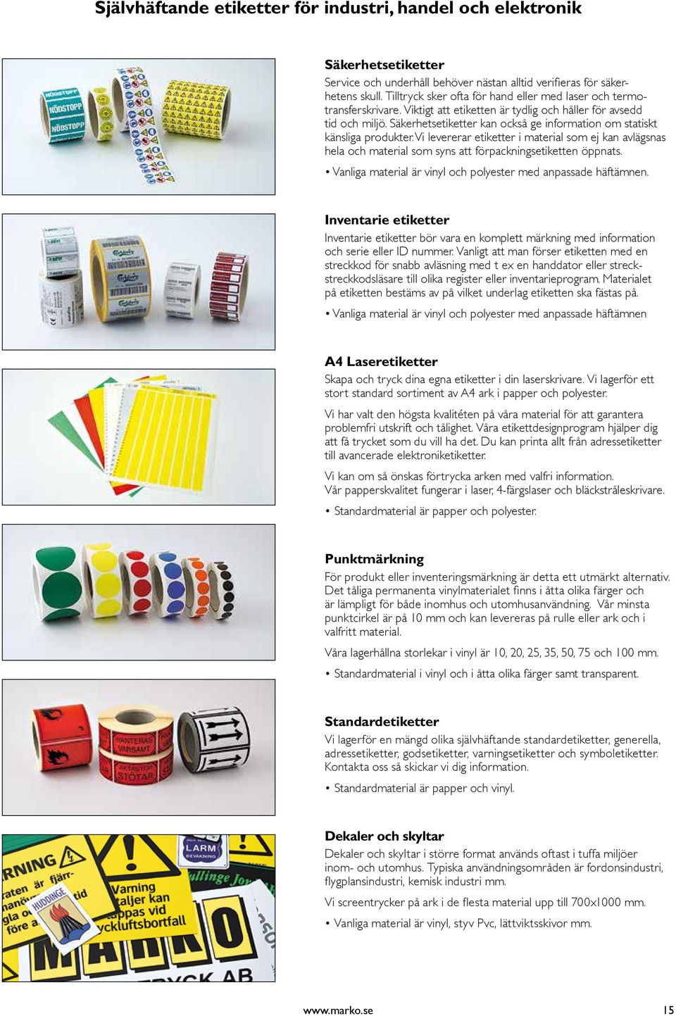 Säkerhetsetiketter kan också ge information om statiskt känsliga produkter. Vi levererar etiketter i material som ej kan avlägsnas hela och material som syns att förpackningsetiketten öppnats.