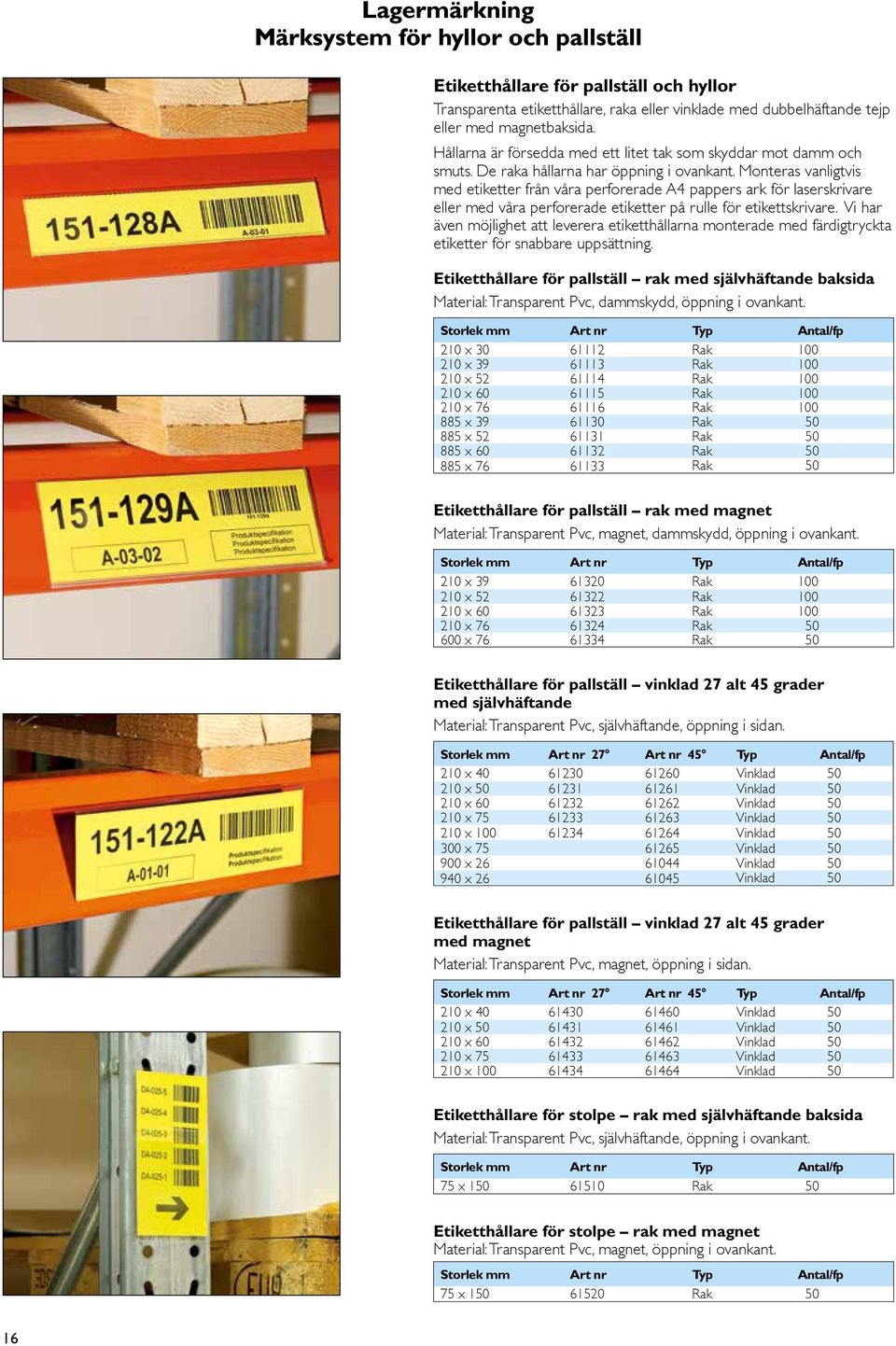 Monteras vanligtvis med etiketter från våra perforerade A4 pappers ark för laserskrivare eller med våra perforerade etiketter på rulle för etikettskrivare.